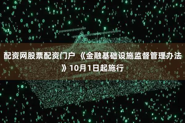 配资网股票配资门户 《金融基础设施监督管理办法》10月1日起施行